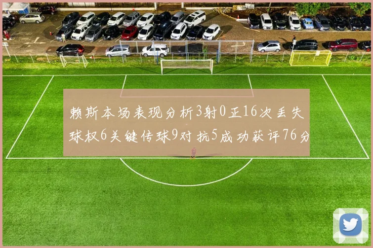 赖斯本场表现分析3射0正16次丢失球权6关键传球9对抗5成功获评76分